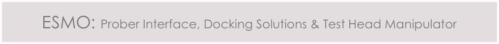 
ESMO: Prober Interface, Docking Solutions & Test Head Manipulator

